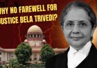 Why No Farewell for Justice Bela Trivedi?