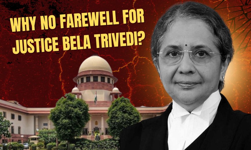 Why No Farewell for Justice Bela Trivedi?