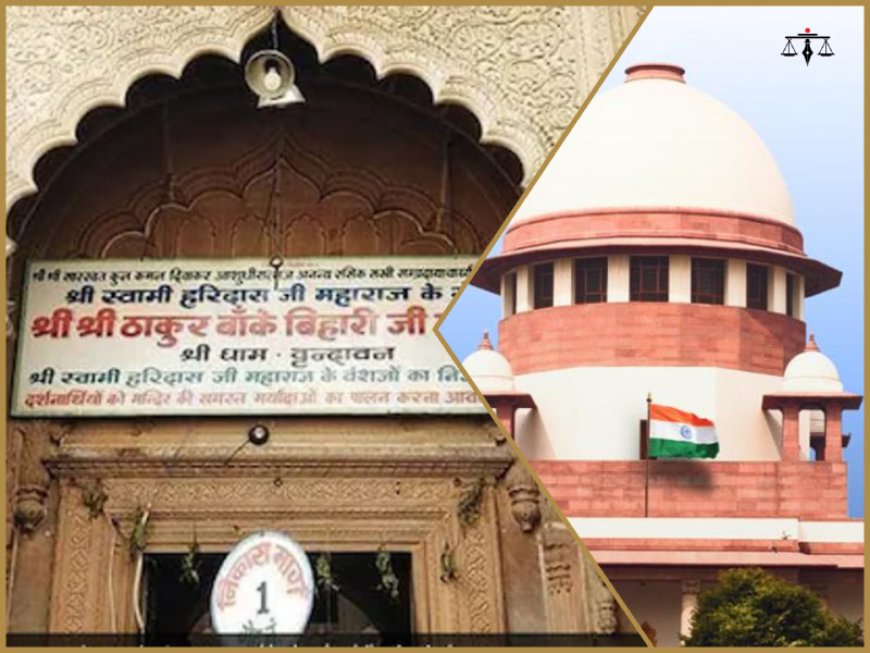 Supreme Court Pulls up Uttar Pradesh Government for “Hijacking” Banke Bihari Temple Dispute