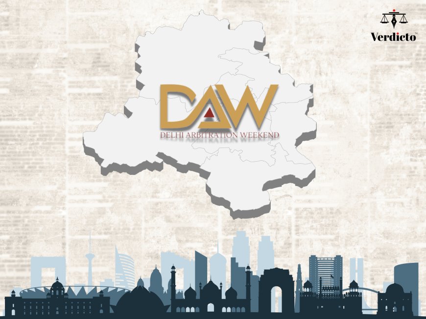 Delhi Arbitration Weekend 3.0 to Be Held from September 18-21