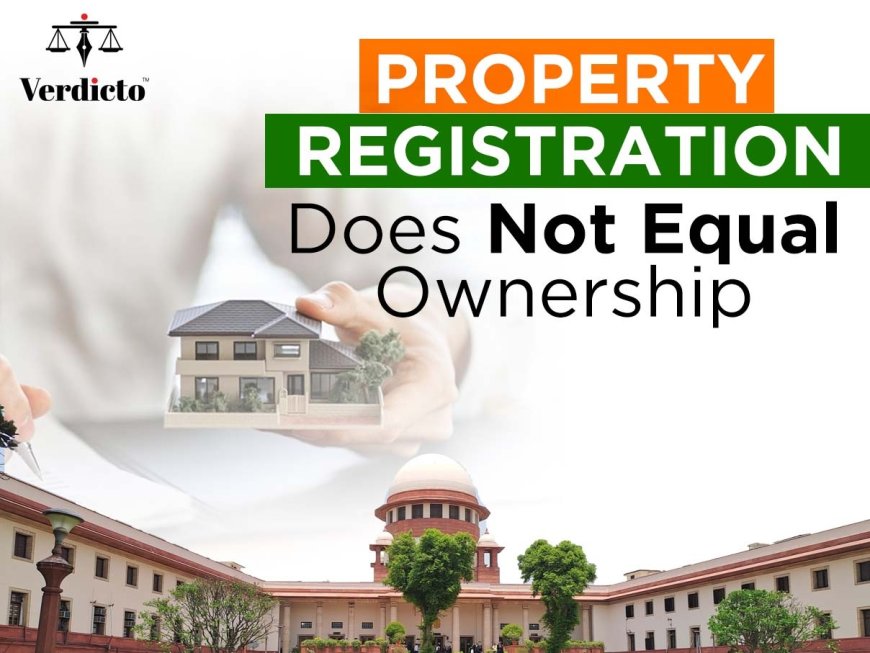 Property Registration Does Not Equal Ownership, SC Clarifies