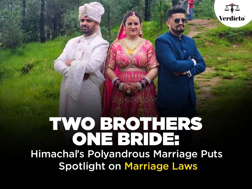 Two Brothers, One Bride: Himachal’s Polyandrous Marriage Puts Spotlight on Marriage Laws