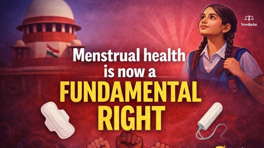 Menstrual Health Is a Fundamental Right: Supreme Court Brings Menstrual Dignity Under Article 21